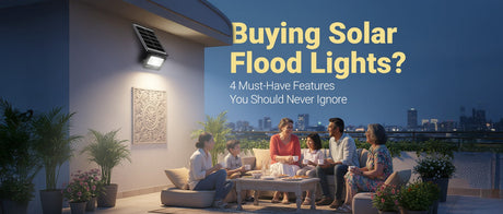 Buying Solar Flood Lights? 4 Must-Have Features You Should Never Ignore